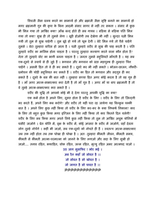 िशवजी जैसा ूलय करने का सामथ्यर् हो और ॄ ाजी जैसा सृि          बनाने का सामथ्यर् हो
मगर ॄ ज्ञानी गुरु की कृ पा क िबना आदमी संसार सागर से नहीं तर सकता । संसार में कछ
                            े                                                  ु
भी िमल गया तो आिखर क्या? आँख बन्द होते ही सब गायब । बिढ़या से बिढ़या पित िमल
गया तो क्या? सुख ही तो तुमसे लेगा । बूढ़ी होओगी तब दे खेगा भी नहीं । सुन्दर प ी िमल
गयी तो तुम से सुख चाहे गी । तुम बूढ़े हो गये तो थूक दे गी । बेटे िमल गये तो पैसे चाहें गे
तुमसे । बेटा तु हारा वािरस हो जाता है । प ी तु हारे शरीर से सुख की चाह करती है । पित
तु हारे शरीर का मािलक होना चाहता है । परन्तु तु हारा क याण करने वाला कौन होता है ?
नेता तो तु हारे वोट का भागी बनना चाहता है । जनता तुमसे सहुिलयतें माँगती है । यह सब
एक-दसरे से ःवाथर् से ही जुड़े हैं । भगवान और भगवान को ूा
    ू                                                          महापुरुष ही तु हारा िच
चाहें गे । असली िहत तो वे ही कर सकते हैं । दसरे कर भी नहीं सकते । भोजन-छाजन, नौकरी-
                                            ू
ूमोशन की थोड़ी सहूिलयत कर सकते हैं । शरीर का िहत तो भगवान और सदगुरु ही कर
सकते हैं । दसरे क बस की बात नहीं । तु हारा स चा िहत अगर कोई करता है तो वह गुरु ही
            ू    े
है । माँ अगर आत्म-सा ात्कार करा दे ती है तो माँ गुरु है । अगर माँ या बाप ॄ ज्ञानी हैं तो
वे तु हे आत्म-सा ात्कार करा सकते हैं ।
       शरीर की शुि   तो आपको कोई भी दे दे गा परन्तु आपकी शुि        का क्या?
       एक कमर् होता है अपने िलए, दसरा होता है शरीर क िलए । शरीर क िलए तो िज़न्दगी
                                  ू                 े            े
भर करते हैं , अपने िलए कब करोगे? और शरीर तो यहीं धरा रह जायेगा यह िब कल पक्की
                                                                      ु
बात है । अपने िलए कछ नहीं िकया तो शरीर क िलए कर-कर क क्या िनंकषर् िनकाला? कार
                   ु                    े           े
क िलए तो बहुत कछ िकया मगर इिन्जन क िलए नहीं िकया तो कार िकतने िदन चलेगी?
 े             ु                  े
शरीर क िलए सब िकया मगर अपने िलये कछ नहीं िकया तो तुम तो आिखर अशुभ योिनयों में
      े                           ु
घसीटे जाओगे । ूेत योिन में, वृ    क शरीर में, कोई अ सरा क शरीर में जाओगे, वहाँ दे वता
                                   े                     े
लोग तु हे नोचेंगे । कहीं भी जाओ, सब एक-दसरे को नोचते ही हैं । ःवतन्ऽ आत्म-सा ात्कार
                                        ू
जब तक नहीं होता तब तक धोखा ही धोखा है । अतः तु हारा कीमती जीवन, कीमती समय,
कीमती से कीमती आत्मा-परमात्मा को जानने क िलए लगाओ और सदा क िलए सुखी हो
                                        े                 े
जाओ.... तनाव रिहत, भयरिहत, शोक रिहत, जन्म रिहत, मृत्यु रिहत अमर आत्मपद पाओ ।
                                  उठ जाग मुसािफर ! भोर भई ।
                                   अब रै न कहाँ जो सोवत है ।।
                                    जो सोवत है सो खोवत है ।
                                    जो जागत है सो पावत है ।।
                                   ॐॐॐॐॐॐॐॐॐॐॐॐ
 