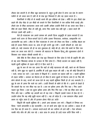 तीसरा डं क मारती है तो कीड़ा खूब छटपटाता है , बहुत दःखी होता है मगर उस डं क क कारण
                                                   ु                        े
पसीने से जो जाला बना है उसी में से पंख फट िनकलते हैं और वह उड़ान भरता है ।
                                        ू
        वैज्ञािनकों ने कीड़े में से मकड़ी बनने की इस ूिबया को दे खा । भ री के      ारा तीसरे डं क
सहने की तीो पीड़ा से उन कीड़ों को बचाने क िलए वैज्ञािनकों ने एक बारीक कची बनाई और
                                       े                             ैं
तीसरे डं क से कीड़ा छटपटाकर जाला काटे उसकी अपे ा उन्होंने कची से वह जाला काट िदया ।
                                                          ैं
कीड़े को राहत िमली, पीड़ा तो नहीं हुई, मगर िफर उसक पंख नहीं फटे । उड़ान भरने की
                                                े          ू
यो यता उसमें नहीं आयी ।
        ऐसे ही परमात्मा जब अपने साधक को अपनी िद य अनुभित में उड़ान भरवाते हैं तब
                                                      ू
उसको चारों तरफ से िव न-बाधाएँ दे ते हैं तािक उसका िवचारबल, मनोबल, समझशि               एवं
आत्मशि       बढ़ जाये । मीरा क िलए परमात्मा ने राणा को तैयार कर िदया । नरिसंह मेहता का
                             े
भाई ही उनका िवरोध करता था, साथ में पूरी नगरी जुड़ गयी । शबरी भीलनी हो, चाहे संत
कबीर हो, चाहे एकनाथ जी हों या संत तुकाराम हों, कोई भी हो, लोग ऐसे भ ों क िलए एक
                                                                        े
ूकार का जाला बना लेते हैं । एकनाथ जी महाराज क िखलाफ िहन्द ू और मुसलमान दोनों ने
                                             े
िमलकर एक चांडाल चौकड़ी बनायी थी ।
        जैसे कीड़े क िलए तीसरा डं क पंख फट िनकलने क िलए होता है ऐसे ही ूकृ ित की ओर
                   े                    ू         े
से यह सारा िखलवाड़ साधक क उत्थान क िलए होता है । िजन्हे सत्संग का सहारा नहीं है ,
                        े        े
पहली दसरी भूिमका में
      ू                   ढ़ता नहीं है वे िहल जाते हैं ।
        बु   क मन में एक बार आया िक यहाँ तो कोई पहचानता भी नहीं, खाने का भी िठकाना
              े
नहीं है , लोग मुझ पर थूकते हैं , हालाँिक मैं उन्हें कछ कहता भी नहीं । यह भी कोई िज़न्दगी है
                                                     ु
! चलो, वापस घर चलें । उस समय वे िस ाथर् थे । सत्संग का सहारा नहीं था । पहली भूिमका
में   ढ़ता चािहए । बचपन का वैरा य हो तो ठ क है मगर बुढ़ापे में वैरा य जगा है या िफर भी
भोग भोगने क बाद, ब चों को जन्म दे ने क बाद पहली भूिमका िमली हो तो जरा कमजोर है ।
           े                          े
बु    क मन में आया िक चलो घर जायें । उन्हीं िवचारों में खोये से बैठे थे । इतने में दे खते हैं
       े
िक सामने पेड़ पर एक कीड़ा चड़ रहा है । हवा का झोंका आया और िगर पड़ा । िफर उसने
चढ़ना शुरु िकया । हवा का दसरा झोंका आया और िफर िगर पड़ा । ऐसे वह कीड़ा सात बार
                         ू
िगरा और चढ़ा । आिखर वह आठवीं बार में चढ़ गया । िस ाथर् उसको               यान से दे ख रहे थे ।
उन्होंने सोचा िक यह कोई झूठ घटना नहीं है । यह तो संदेश है । एक साधारण कीड़ा अपने
लआय पर पहँु च जाता है और मैं इन्सान होकर पीछे हट जाऊ?
                                                    ँ
        िस ाथर् की पहली भूिमका थी । अपने आप संःकार जग गये । िस ाथर् ने िन य कर
िलयाः "काय साधयािम व दे हं पातयािम । या तो कायर् साध लूगा या मर जाऊगा । महल में भी
                                                       ँ           ँ
एक िदन मर ही जाना है । साधना करते-करते भी मर जाऊगा तो हजर् नहीं । ऐसा सोचकर
                                                ँ
पक्की गाँठ बाँध ली और चल पड़े । सात साल क अन्दर ही उन्हें परम शांित िमल गयी ।
                                        े
 