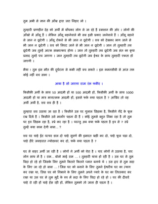 तुम अभी से ज्ञान की आँख     ारा जरा िनहार लो ।

तु हारी ूाणहीन दे ह को अथ में बाँधकर लोग ले जा रहे हैं ःमशान की ओर । लोगों की
आँखो में आँसू हैं । लेिकन आँसू बहानेवाले भी सब इसी ूकार जानेवाले हैं । आँसू बहाने
          ू                               ू
से जान न छटे गी । आँसू रोकने से भी जान न छटे गी । शव को दे खकर भाग जाने से
          ू                                    ू
भी जान न छटे गी । शव को िलपट जाने से भी जान न छटे गी । जान तो तु हारी तब
 ू                                                        ू
छटे गी जब तु हें आत्म सा ात्कार होगा । जान तो तु हारी तब छटे गी जब संत का कृ पा
                                       ू
ूसाद तु हें पच जाएगा । जान तु हारी तब छटे गी जब ई र क साथ तु हारी एकता हो
                                                     े
जाएगी ।

भैया ! तुम इस मौत की दघटना से कभी नहीं बच सकते । इस कमनसीबी से आज तक
                      ु र्
कोई नहीं बच सका ।

                        आया है सो जाएगा राजा रं क फकीर ।

िकसीकी अथ क साथ 50 आदमी हों या 500 आदमी हों, िकसीकी अथ क साथ 5000
           े                                            े
आदमी हो या माऽ माऽात्मक आदमी हों, इससे फक क्या पड़ता है ? आिखर तो वह
                                         र्
अथ अथ है , शव शव ही हैं ।

तु हारा शव उठाया जा रहा है । िकसीने उस पर गुलाल िछड़का है , िकसीने गेंदे क फल
                                                                         े ू
रख िदये हैं । िकसीने उसे मालाँए पहना दी हैं । कोई तुमसे बहुत िनभा रहा है तो तुम
पर इऽ िछड़क रहा है , ःूे कर रहा है । परन्तु अब क्या फक पड़ता है इऽ से ? ःूे
                                                     र्
तु हें क्या काम दे गी बाबा… ?

शव पर चाहे    ट पत्थर डाल दो चाहे सुवणर् की इमारत खड़ी कर दो, चाहे फल चढ़ा दो,
                                                                   ू
चाहे हीरे जवाहरात न्योछावर कर दो, फक क्या पड़ता है ?
                                    र्


घर से बाहर अथ जा रही है । लोगों ने अथ को घेरा है । चार लोगों ने उठाया है , चार
लोग साथ में है । राम… बोलो भाई राम … । तु हारी याऽा हो रही है । उस घर से तुम
िवदा हो रहे हो िजसक िलए तुमने िकतने िकतने प्लान बनाये थे । उस
                   े                                                  ार से तुम सदा
क िलए जा रहे हो बाबा … ! िजस घर को बनाने क िलए तुमने ई रीय घर का त्याग
 े                                        े
कर रखा था, िजस घर को िनभाने क िलए तुमने अपने प्यारे क घर का ितरःकार कर
                             े                       े
रखा था उस घर से तुम मुद क रुप में सदा क िलए िवदा हो रहे हो । घर की दीवारें
                         े             े
चाहे रो रही हों चाहे हँ स रही हों, लेिकन तुमको तो जाना ही पड़ता है ।
 