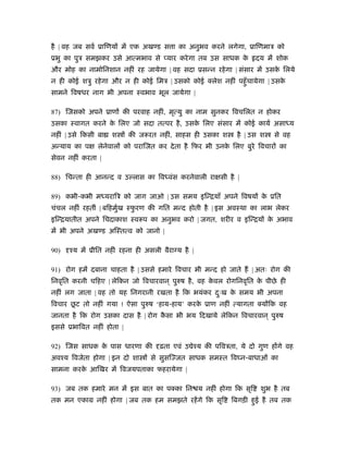 है | वह जब सवर् ूािणय में एक अख ड स ा का अनुभव करने लगेगा, ूािणमाऽ को
ूभु का पुऽ समझकर उसे आत्मभाव से यार करे गा तब उस साधक के          दय में शोक
और मोह का नामोिनशान नहीं रह जायेगा | वह सदा ूसन्न रहे गा | संसार में उसक िलये
                                                                        े
न ही कोई शऽु रहे गा और न ही कोई िमऽ | उसको कोई क्लेश नहीं पहँु चायेगा | उसके
सामने िवषधर नाग भी अपना ःवभाव भूल जायेगा |

87) िजसको अपने ूाण की परवाह नहीं, मृत्यु का नाम सुनकर िवचिलत न होकर
उसका ःवागत करने क िलए जो सदा तत्पर है , उसक िलए संसार में कोई कायर् असाध्य
                 े                         े
नहीं | उसे िकसी बा   श    की जरूरत नहीं, साहस ही उसका श     है | उस श   से वह
अन्याय का प     लेनेवाल को परािजत कर दे ता है िफर भी उनक िलए बुरे िवचार का
                                                        े
सेवन नहीं करता |

88) िचन्ता ही आनन्द व उ लास का िवध्वंस करनेवाली रा सी है |

89) कभी-कभी मध्यरािऽ को जाग जाओ | उस समय इिन्ियाँ अपने िवषय क ूित
                                                             े
चंचल नहीं रहतीं | बिहमुख ःफरण की गित मन्द होती है | इस अवःथा का लाभ लेकर
                       र्  ु
इिन्ियातीत अपने िचदाकाश ःवरूप का अनुभव करो | जगत, शरीर व इिन्िय क अभाव
                                                                 े
में भी अपने अख ड अिःतत्व को जानो |

90)   ँय में ूीित नहीं रहना ही असली वैरा य है |

91) रोग हमें दबाना चाहता है | उससे हमारे िवचार भी मन्द हो जाते ह | अतः रोग की
िनवृित करनी चिहए | लेिकन जो िवचारवान ् पुरुष है , वह कवल रोगिनवृित क पीछे ही
                                                      े             े
नहीं लग जाता | वह तो यह िनगरानी रखता है िक भयंकर दःख क समय भी अपना
                                                  ु   े
       ू
िवचार छट तो नहीं गया ! ऐसा पुरुष ‘हाय-हाय’ करक ूाण नहीं त्यागता क्य िक वह
                                              े
जानता है िक रोग उसका दास है | रोग कसा भी भय िदखाये लेिकन िवचारवान ् पुरुष
                                   ै
इससे ूभािवत नहीं होता |

92) िजस साधक क पास धारणा की
              े                    ढ़ता एवं उ ेँय की पिवऽता, ये दो गुण ह गे वह
अवँय िवजेता होगा | इन दो शा     से सुसि जत साधक समःत िव न-बाधाओं का
सामना करक आिखर में िवजयपताका फहरायेगा |
         े

93) जब तक हमारे मन में इस बात का पक्का िन य नहीं होगा िक सृि       शुभ है तब
तक मन एकाम नहीं होगा | जब तक हम समझते रहें गे िक सृि      िबगड़ी हुई है तब तक
 