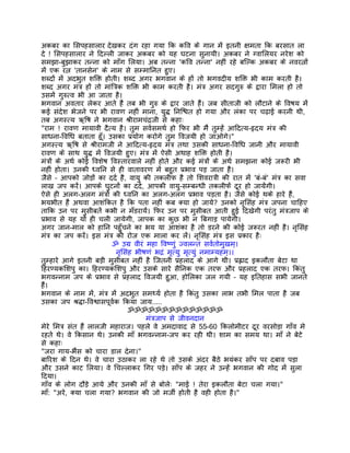 अकबर का िसपहसालार देखकर दंग रहा गया िक किव के गान मंे इतनी क्षमता िक बरसात ला
दे ! िसपहसालार ने िदल्ली जाकर अकबर को यह घटना सुनायी। अकबर ने ग्वािलयर नरेश को
समझा-बुझाकर तन्ना को माँग िलया। अब तन्ना 'किव तन्ना' नहीं रहे बिल्क अकबर के नवरत्नों
मंे एक रत्न 'तानसेन' के नाम से सम्मािनत हुए।
शब्दों मंे अदभुत शिक्त होती। शब्द अगर भगवान के हों तो भगवदीय शिक्त भी काम करती है।
शब्द अगर मंतर् हों तो मांितर्क शिक्त भी काम करती है। मंतर् अगर सदगुरु के द्वारा िमला हो तो
उसमंे गुरुत्व भी आ जाता है।
भगवान अवतार लेकर आते हंै तब भी गुरु के द्वार जाते हंै। जब सीताजी को लौटाने के िवषय मंे
कई संदेश भेजने पर भी रावण नहीं माना, युद्ध िनिश्चत हो गया और लंका पर चढ़ाई करनी थी,
तब अगस्त्य ऋिष ने भगवान शर्ीरामचंदर्जी से कहाः
"राम ! रावण मायावी दैत्य है। तुम सवर्समथर् हो िफर भी मंै तुम्हंे आिदत्य-हृदय मंतर् की
साधना-िविध बताता हँू। उसका पर्योग करोगे तुम िवजयी हो जाओगे।"
अगस्त्य ऋिष से शर्ीरामजी ने आिदत्य-हृदय मंतर् तथा उसकी साधना-िविध जानी और मायावी
रावण के साथ युद्ध मंे िवजयी हुए। मंतर् मंे ऐसी अथाह शिक्त होती है।
मंतर्ों के अथर् कोई िवशेष िवस्तारवाले नहीं होते और कई मंतर्ों के अथर् समझना कोई जरूरी भी
नहीं होता। उनकी ध्विन से ही वातावरण मंे बहुत पर्भाव पड़ जाता है।
जैसे – आपको जोड़ों का ददर् है, वायु की तकलीफ है तो िशवरातर्ी की रात मंे 'बं-बं' मंतर् का सवा
लाख जप करंे। आपके घुटनों का ददर्, आपकी वायु-सम्बन्धी तकलीफंे दूर हो जायंेगी।
ऐसे ही अलग-अलग मंतर्ों की ध्विन का अलग-अलग पर्भाव पड़ता है। जैसे कोई थके हारे हंै,
भयभीत हंै अथवा आशंिकत है िक पता नहीं कब क्या हो जाये? उनको नृिसंह मंतर् जपना चािहए
तािक उन पर मुसीबतंे कभी न मँडरायंे। िफर उन पर मुसीबत आती हुई िदखेगी परंतु मंतर्जाप के
पर्भाव से यह यों ही चली जायेगी, जापक का कुछ भी न िबगाड़ पायेगी।
अगर जान-माल को हािन पहँुचने का भय या आशंका है तो डरने की कोई जरूरत नहीं है। नृिसंह
मंतर् का जप करंे। इस मंतर् की रोज एक माला कर लंे। नृिसंह मंतर् इस पर्कार हैः
                          ॐ उगर् वीरं महा िवष्णंु ज्वलन्तं सवर्तोमुखम्।
                            नृिसंह भीषणं भदर्ं मृत्यु मृत्यंु नमाम्यहम्।।
तुम्हारे आगे इतनी बड़ी मुसीबत नहीं है िजतनी पर्हलाद के आगे थी। पर्ह्लाद इकलौता बेटा था
िहरण्यकिशपु का। िहरण्यकिशपु और उसके सारे सैिनक एक तरफ और पर्हलाद एक तरफ। िकंतु
भगवन्नाम जप के पर्भाव से पर्हलाद िवजयी हुआ, होिलका जल गयी – यह इितहास सभी जानते
हंै।
भगवान के नाम मंे, मंतर् मंे अदभुत समथ्यर् होता है िकंतु उसका लाभ तभी िमल पाता है जब
उसका जप शर्द्धा-िवश्वासपूवर्क िकया जाय.....
                                ॐॐॐॐॐॐॐॐॐॐॐॐॐॐ
                                      मंतर्जाप से जीवनदान
मेरे िमतर् संत हंै लालजी महाराज। पहले वे अमदावाद से 55-60 िकलोमीटर दूर वरसोड़ा गाँव मे
रहते थे। वे िकसान थे। उनकी माँ भगवन्नाम-जप कर रही थी। शाम का समय था। माँ ने बेटे
से कहाः
"जरा गाय-भंैस को चारा डाल देना।"
बािरश के िदन थे। वे चारा उठाकर ला रहे थे तो उसके अंदर बैठे भयंकर साँप पर दबाव पड़ा
और उसने काट िलया। वे िचल्लाकर िगर पड़े। साँप के जहर ने उन्हंे भगवान की गोद मंे सुला
िदया।
गाँव के लोग दौड़े आये और उनकी माँ से बोलेः "माई ! तेरा इकलौता बेटा चला गया।"
माँ: "अरे, क्या चला गया? भगवान की जो मजीर् होती है वही होता है।"
 