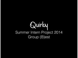 Summer Intern Project 2014
Group (B)est
 