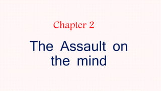 Chapter 2
The Assault on
the mind
 