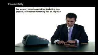 4
Are we only counting whether Marketing was
present, or whether Marketing had an impact?
Incrementality
 