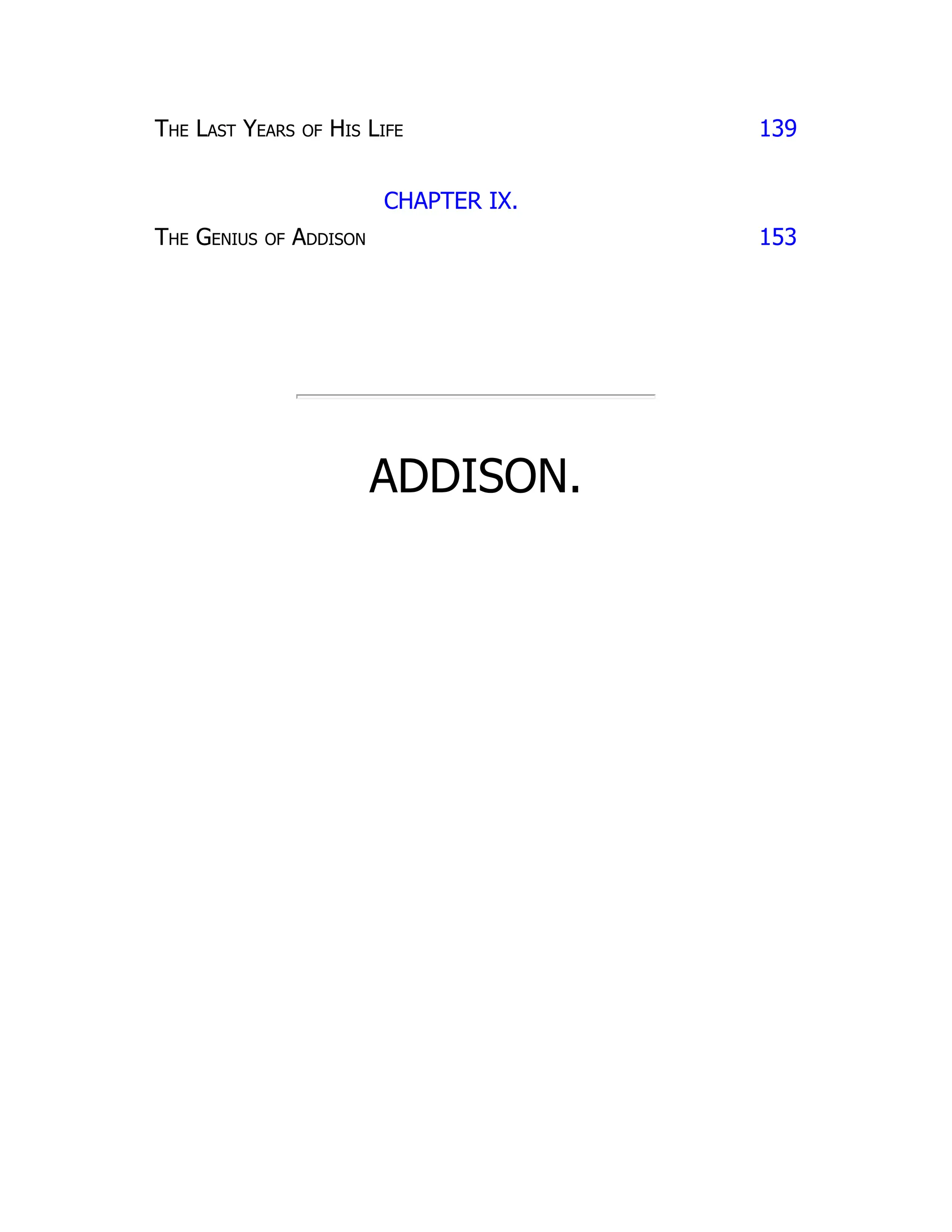 The Last Years of His Life 139
CHAPTER IX.
The Genius of Addison 153
ADDISON.
 