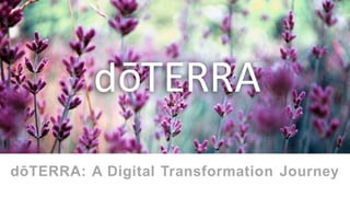 dōTERRA: A Digital Transformation Journey
 