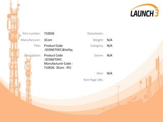 Part number: 710026 Datasheets:
Manufacturer: 3Com Weight: N/A
Title: Product Code
:3CONET047,&hellip;
Category: N/A
Description: Product Code
:3CONET047,
Manufacturer Code :
710026. 3Com - PCI
Genre: N/A
Heci: N/A
Part Page URL:
 