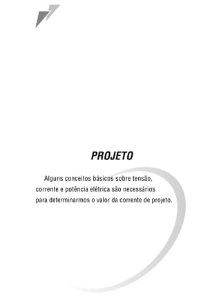 19
PROJETO
Alguns conceitos básicos sobre tensão,
corrente e potência elétrica são necessários
para determinarmos o valor da corrente de projeto.
 