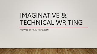 IMAGINATIVE &
TECHNICAL WRITING
PREPARED BY: MR. JEFFREY C. EDEN
 