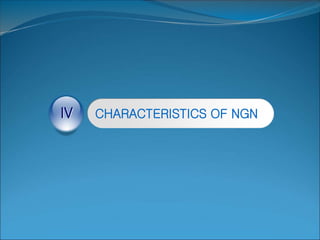 CHARACTERISTICS OF NGN
IV
 