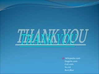  Wikipedia.com
Dogpile.com
Cuil.com
Itu.int
Bsnl,Bbsr
 