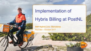 Implementation of
Hybris Billing at PostNL
SAP Hybris Live - Barcelona
Paul Bot – October 2017
 