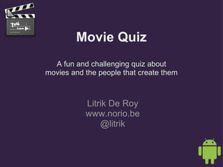 Movie Quiz A fun and challenging quiz about movies and the people that create them Litrik De Roy www.norio.be @litrik 