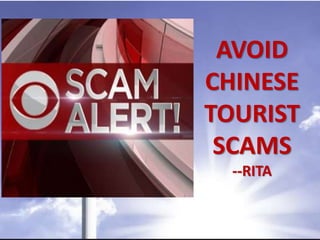AVOID
CHINESE
TOURIST
SCAMS
--RITA
 