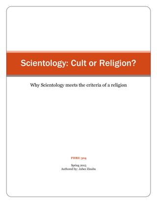 PHRE 304
Spring 2015
Authored by: Jabez Zinabu
Scientology: Cult or Religion?
Why Scientology meets the criteria of a religion
 