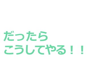 だったら
こうしてやる！！
 