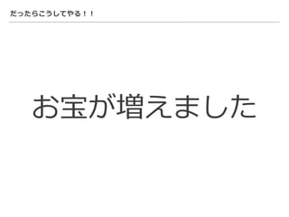 だったらこうしてやる！！
お宝が増えました
 