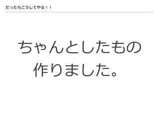 だったらこうしてやる！！
ちゃんとしたもの
作りました。
 