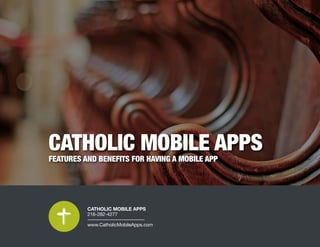 CATHOLIC MOBILE APPS
FEATURES AND BENEFITS FOR HAVING A MOBILE APP
CATHOLIC MOBILE APPS
216-282-4277
www.CatholicMobileApp...