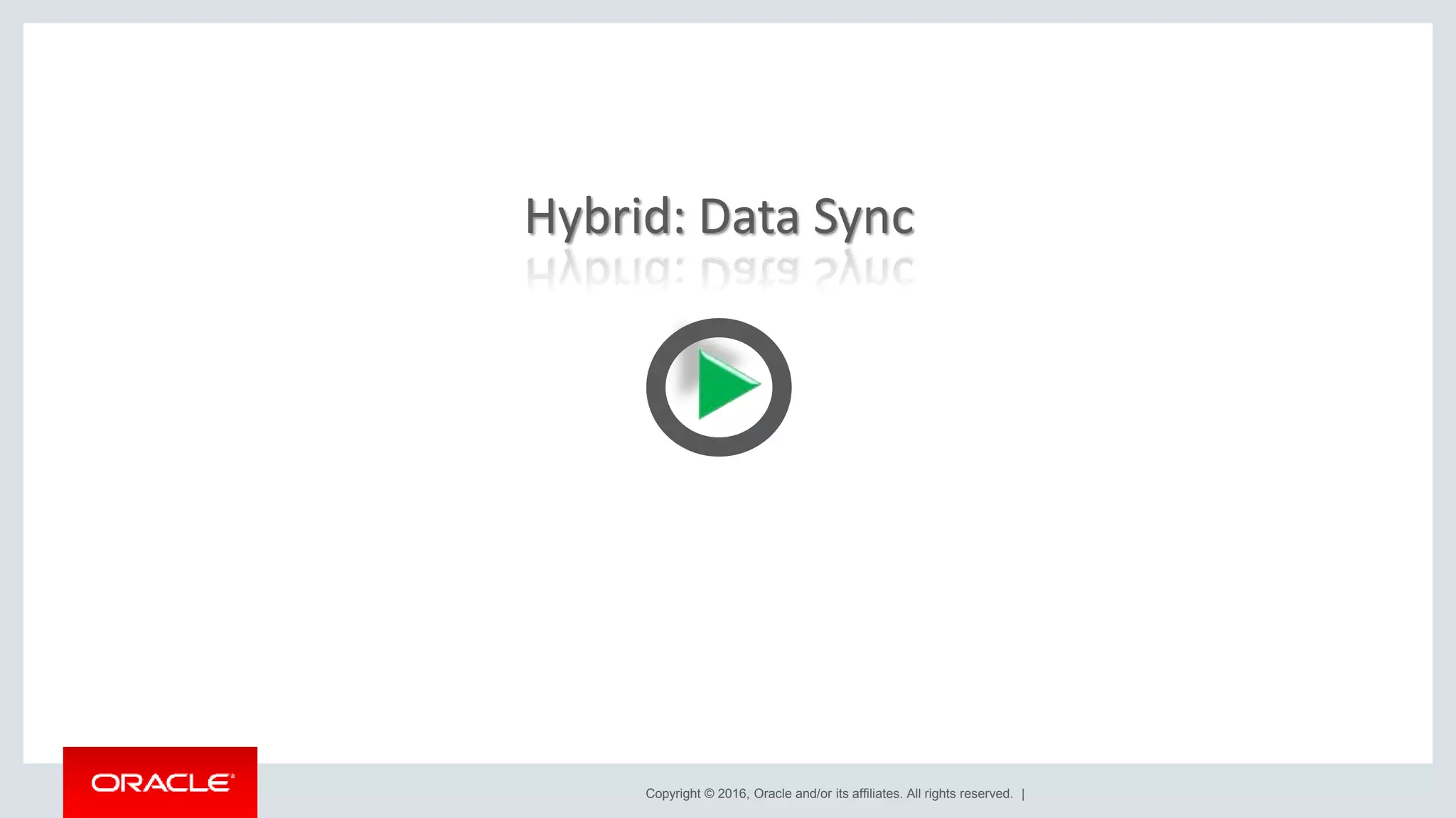 Copyright © 2016, Oracle and/or its affiliates. All rights reserved. |
Hybrid: Data Sync
 