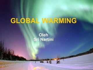 GLOBAL WARMING Oleh Sri Nartini 