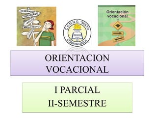 ORIENTACION
VOCACIONAL
ORIENTACION
VOCACIONAL
I PARCIAL
II-SEMESTRE
I PARCIAL
II-SEMESTRE
 