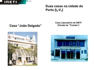 27
Duas casas na cidade do
Porto [I2-V1]
Casa Laboratório do INETI
(Parede de “Trombe”)Casa “João Delgado”
 
