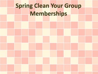 Spring Clean Your Group
     Memberships
 