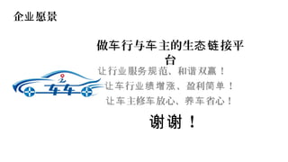 行 服 范、和 双 ！让 业 务规 谐 赢
行 、盈利 ！让车 业绩增涨 简单
主修 放心、 省心！让车 车 养车
做 行与 主的生 接平车 车 态链
台
企 愿景业
！谢谢
 