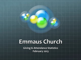 Emmaus ChurchEmmaus Church
Giving & Attendance StatisticsGiving & Attendance Statistics
February 2013February 2013
 