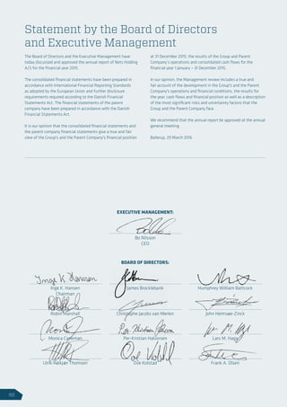Statement by the Board of Directors
and Executive Management
The Board of Directors and the Executive Management have
today discussed and approved the annual report of Nets Holding
A/S for the financial year 2015.
The consolidated financial statements have been prepared in
accordance with International Financial Reporting Standards
as adopted by the European Union and further disclosure
requirements required according to the Danish Financial
Statements Act. The financial statements of the parent
company have been prepared in accordance with the Danish
Financial Statements Act.
It is our opinion that the consolidated financial statements and
the parent company financial statements give a true and fair
view of the Group's and the Parent Company's financial position
at 31 December 2015, the results of the Group and Parent
Company’s operations and consolidated cash flows for the
financial year 1 January – 31 December 2015.
In our opinion, the Management review includes a true and
fair account of the development in the Group's and the Parent
Company's operations and financial conditions, the results for
the year, cash flows and financial position as well as a description
of the most significant risks and uncertainty factors that the
Group and the Parent Company face.
We recommend that the annual report be approved at the annual
general meeting.
Ballerup, 29 March 2016
EXECUTIVE MANAGEMENT:
Bo Nilsson
CEO
BOARD OF DIRECTORS:
Inge K. Hansen
Chairman
James Brocklebank Humphrey William Battcock
Robin Marshall Christophe Jacobs van Merlen John Helmsøe-Zinck
Monica Caneman Per-Kristian Halvorsen Lars M. Haga
Ulrik Røikjær Thomsen Ove Kolstad Frank A. Olsen
62
 