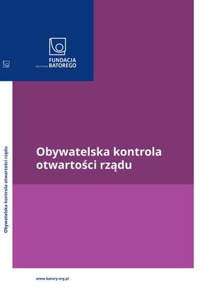 Obywatelska kontrola
otwartości rządu
www.batory.org.pl
Obywatelskakontrolaotwartościrządu
 