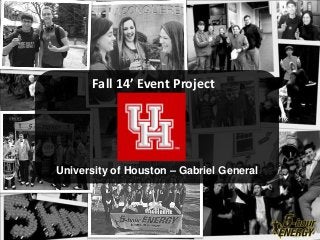Fall 14’ Event Project
University of Houston – Gabriel General
 