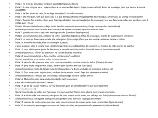 • Pista 1: no meio da escuridão, verá com exactidão! (pista no túnel)
• Pista 2: é a cor obriga a parar , mas tambem a cor que nos faz alegrar! (objectos vermelhos). Antes de prosseguir, tem que dançar a musica
dos DAMA!
• Pista 3: Se lhes pisam os Calos, ficam logo sem talos!!! (sr todo o mundo)
• Pista 4: Mal me quer , bem que quer, seja lá o que der! (quadro das emoções)antes de prosseguir, uma musica da Disney terão de cantar
• Pista 5: Quando fico irritado, é bom para ficar logo aliviado! (saco de boxe)antes de prosseguir, tem que fazer uma roda e dar as mãos, e dar 3
voltas, para relaxar
• Pista 6: Não sou nada discreto, e faço muito barulho,mas assim que precisam, chego com orgulho! (ambulância)
• Antes de prosseguir, uma curativo a um membro da equipa com papel higiénico terão de fazer
• Pista 7: quando no chão eu cair, eles vem logo acudir. (comboio das plaquetas)
• Pista 8: se eu mal comer, ele , coitado, irá sofrer (aparelho disgestivo).Antes de prosseguir, o resto do puzzle devem completar
• Pista 9: no meio da floresta encantada, ela viabrigada!. (Livro magico)Tem que dar a volta à sala com batata na colher
• Pista 10: No meio da cidade, eles estão sempre a passar,
• e para qualquer sitio, é sempre mais rápido chegar! (carro na cidade)Antes de seguirem, as moedas do chão avo ter de apanhar
• Pista 11: num sitio especial gosto de descansar, e naquele cantinho, muitas historias inventar (santinho especial)
• Antes de continuar, 2 filmes de aventuras na cidade deverão enumerar.
• Pista 12: quanto mais longe se ficar, melhor se irá escutar! (auditório)
• Com os acessórios, uma musica, todos terão de dançar
• Pista 13: sem ele não podemos viver, mas com excesso dele, estamos sempre a sofrer (Quadro do amor)
• Pista 14: para muito longe vamos viajar , para os com os olhos em bico ficar! (asia)
• Antes de continuar, terão de dançar mais de 10 segundos, 2 a 2 com um balão no meio sem o deixar cair
• Pista 15: Com uma cana e se jeito tiver, um bom jantar vamos comer! (lago dos peixes encarnados)
• Antes de continuar, a musica dos sete anoes à volta do lago terão de cantar, em fila
• Pista 16: Muito alto subir, para ainda mais rápido cair! (escorrega)
• e em pé cozinho terão de saltar 15 vezes
• Pista 17: ao pé da casa de madeira, eu vou descansar, para ali perto descobrir o que quero plantar!
• (no meio do canteiro)
• Numa fita esticada no jardim por 2 pessoas, tem que apanhar filipinos com a boca, com braços amarrados.
• Pista 18: a minha mãe tem imensos, e eu gosto de usar, mas se muito puser, um palhaço vou ficar (quiosque das pinturas faciais).
• Antes de continuar, um bigode aos rapazes vou pintar e uma estrela às raparigas desenhar!
• Pista 19: usamos de muitas cores, para dar vida, mas morremos de amores, pelas mais concorridas! (lápis de cores)
• Pista 20: no meio das personagens do conto de fadas pintadas, as riquezas estarão enterradas! (sala das festas)
 