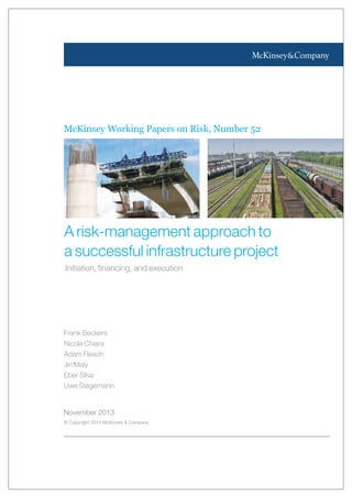 McKinsey Working Papers on Risk, Number 52
Frank Beckers
Nicola Chiara
Adam Flesch
Jiri Maly
Eber Silva
Uwe Stegemann
November 2013
© Copyright 2013 McKinsey & Company
A risk-management approach to
a successful infrastructure project
Initiation, financing, and execution
 