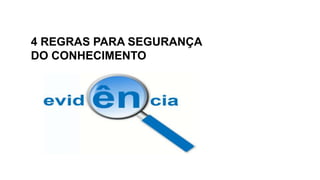 4 REGRAS PARA SEGURANÇA
DO CONHECIMENTO
 