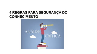4 REGRAS PARA SEGURANÇA DO
CONHECIMENTO
 