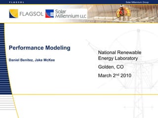 Solar Millennium Group
Performance Modeling
Daniel Benitez, Jake McKee
National Renewable
Energy Laboratory
Golden, CO
March 2nd 2010
 