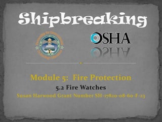 Module 5: Fire Protection
5.2 Fire Watches
Susan Harwood Grant Number SH-17820-08-60-F-23
 