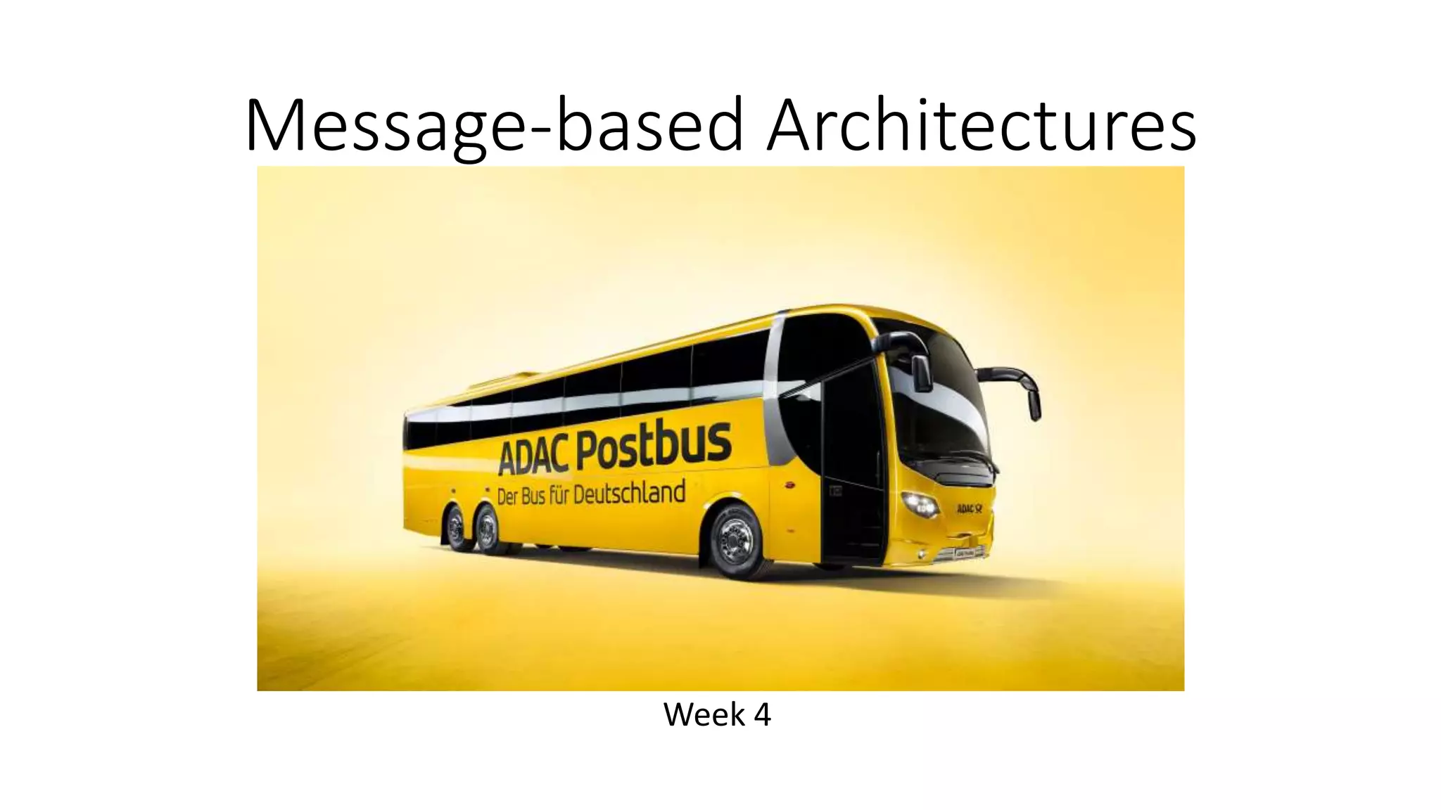 Message-based Architectures
Week 4
 