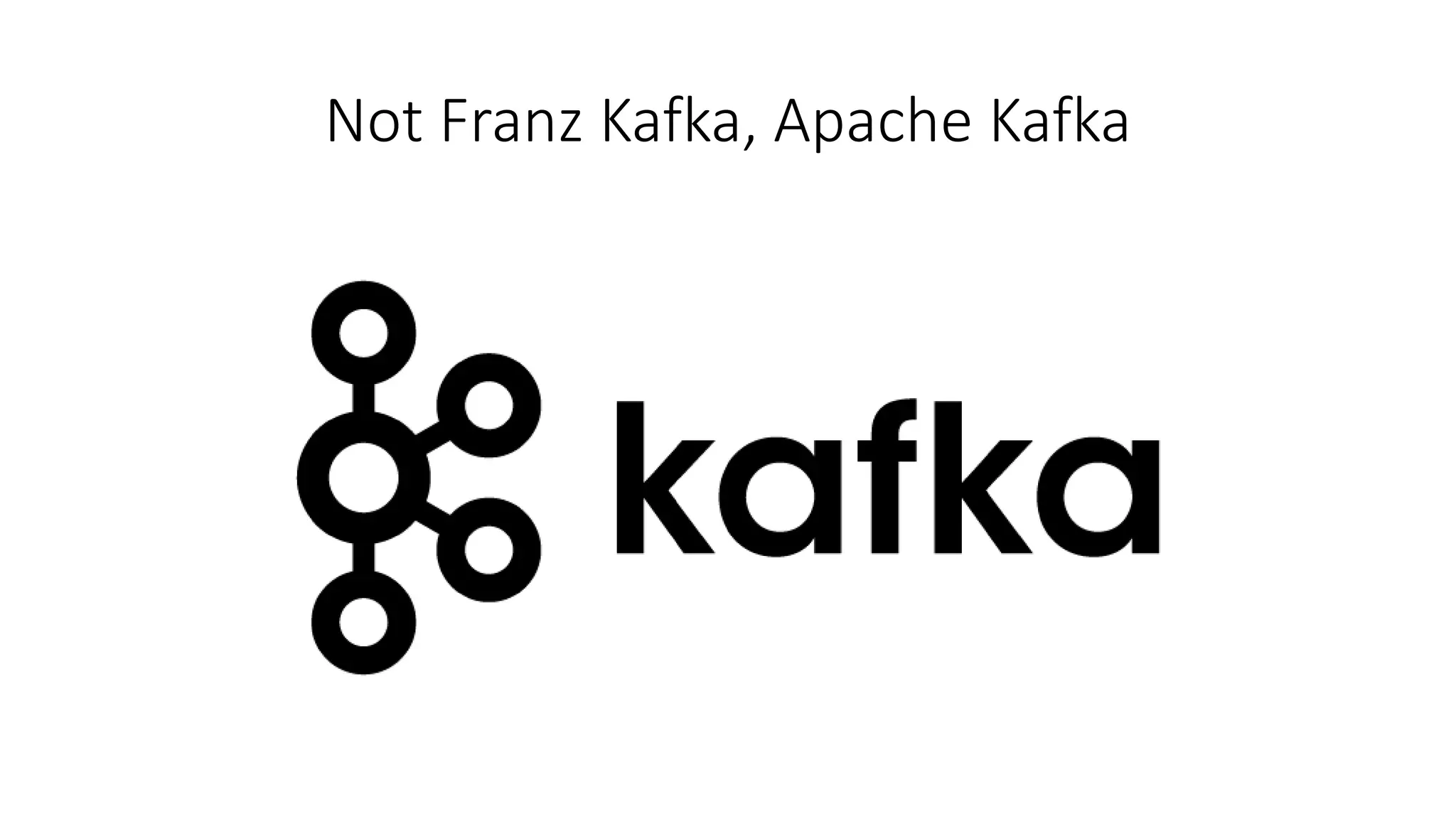 Not Franz Kafka, Apache Kafka
 