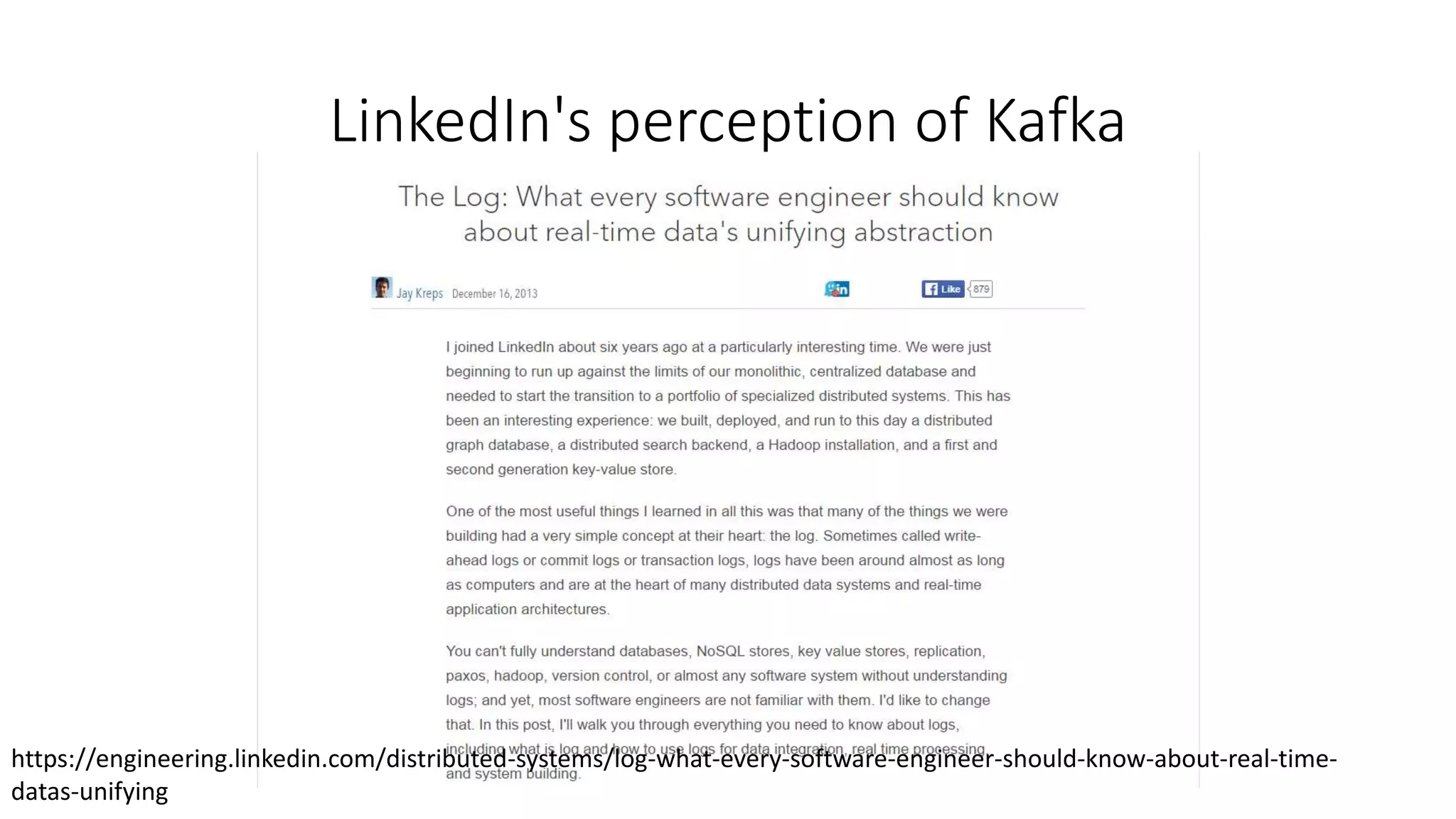LinkedIn's perception of Kafka
https://engineering.linkedin.com/distributed-systems/log-what-every-software-engineer-should-know-about-real-time-
datas-unifying
 