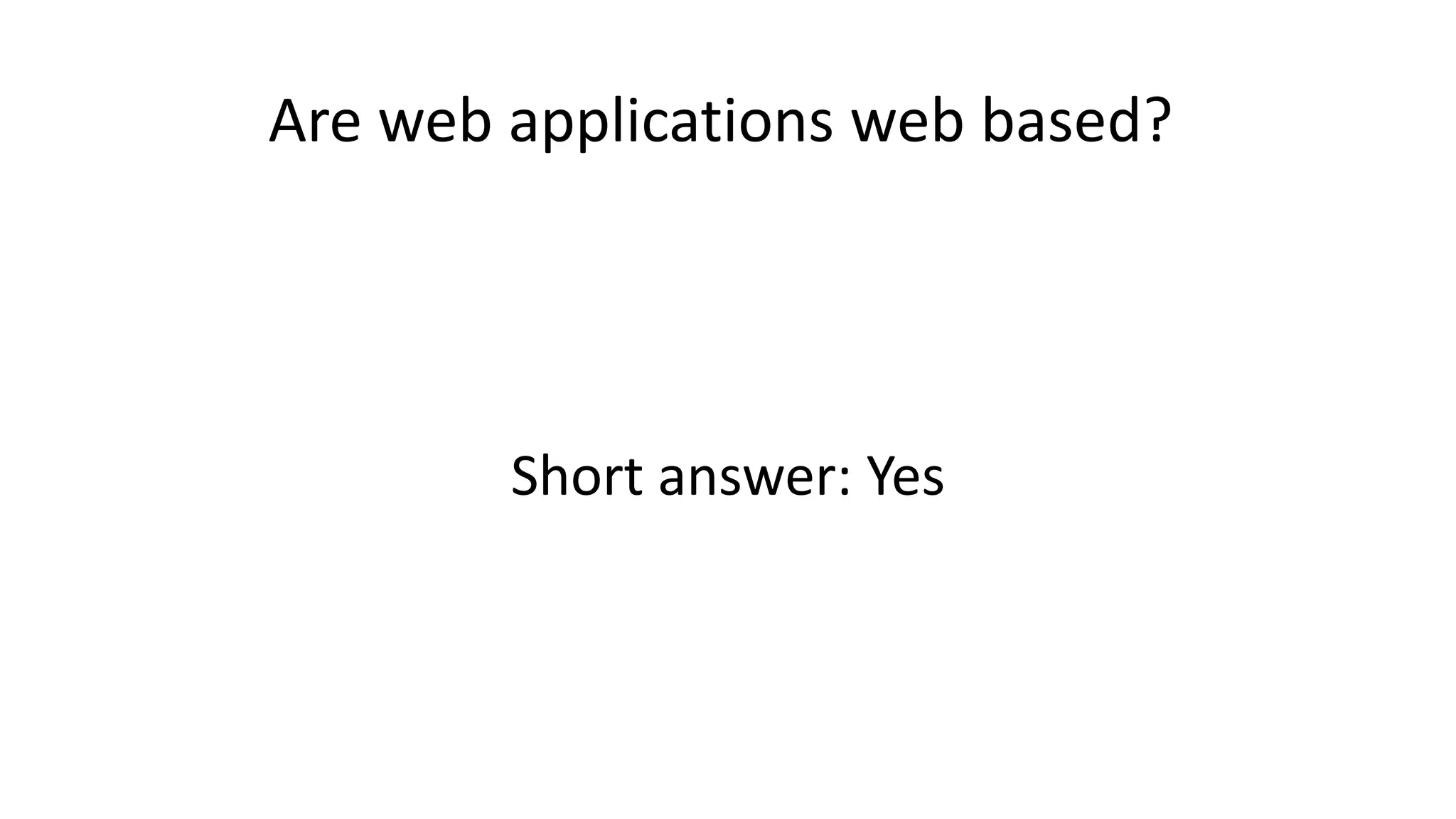 Are web applications web based?
Short answer: Yes
 