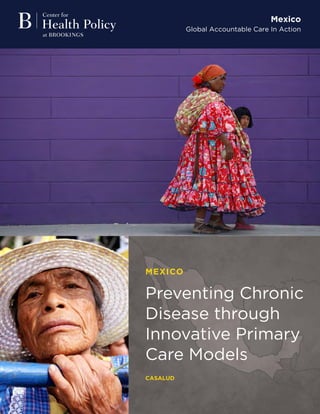Mexico
Global Accountable Care In Action
MEXICO
Preventing Chronic
Disease through
Innovative Primary
Care Models
CASALUD
 