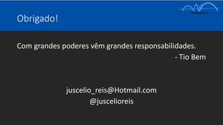 Obrigado!
Com grandes poderes vêm grandes responsabilidades.
- Tio Bem
juscelio_reis@Hotmail.com
@juscelioreis
 