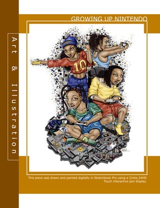 Art & Illustration
This piece was drawn and painted digitally in Sketchbook Pro using a Cintiq 24HD
Touch interactive pen display.
GROWING UP NINTENDO
 