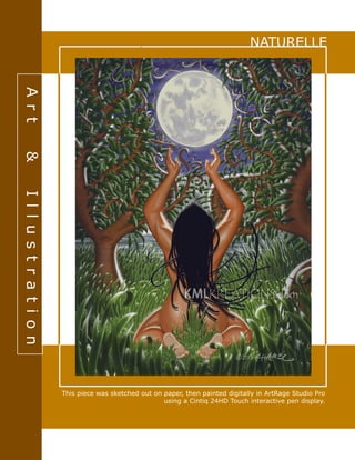 Art & Illustration
This piece was sketched out on paper, then painted digitally in ArtRage Studio Pro
using a Cintiq 24HD Touch interactive pen display.
NATURELLE
 