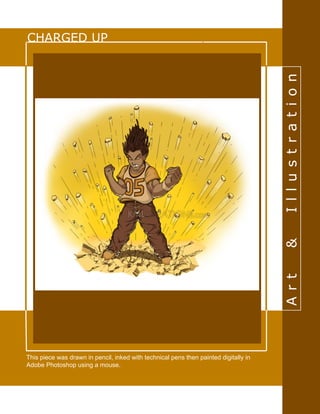 Art & Illustration
CHARGED UP
This piece was drawn in pencil, inked with technical pens then painted digitally in
Adobe Photoshop using a mouse.
 