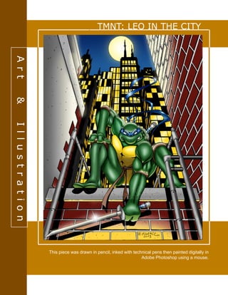 Art & Illustration
TMNT: LEO IN THE CITY
This piece was drawn in pencil, inked with technical pens then painted digitally in
Adobe Photoshop using a mouse.
 