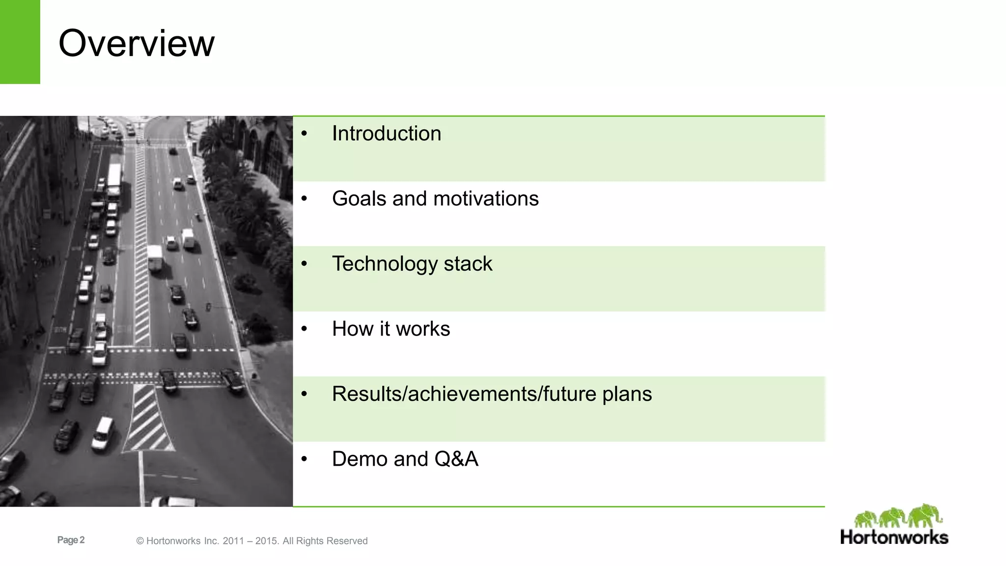 Page2 © Hortonworks Inc. 2011 – 2015. All Rights Reserved
Overview
• Introduction
• Goals and motivations
• Technology stack
• How it works
• Results/achievements/future plans
• Demo and Q&A
 